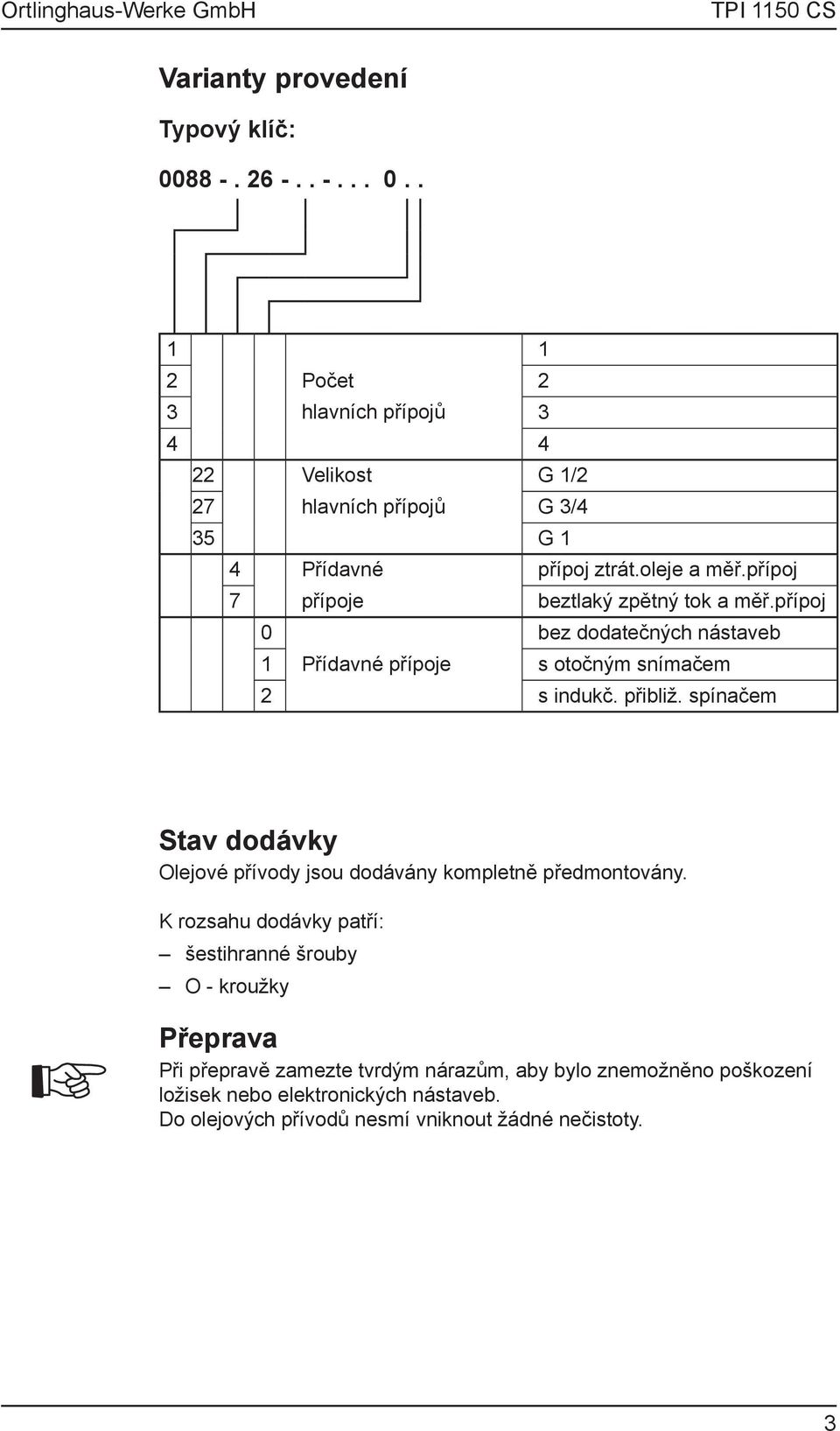 spínačem Stav dodávky Olejové přívody jsou dodávány kompletně předmontovány.