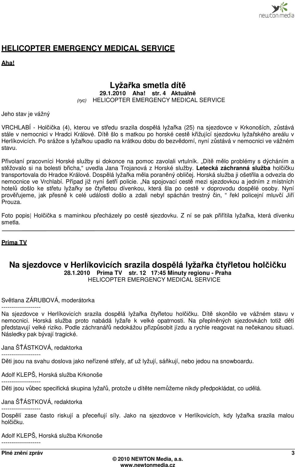 Dítě šlo s matkou po horské cestě křižující sjezdovku lyžařského areálu v Herlíkovicích. Po srážce s lyžařkou upadlo na krátkou dobu do bezvědomí, nyní zůstává v nemocnici ve vážném stavu.