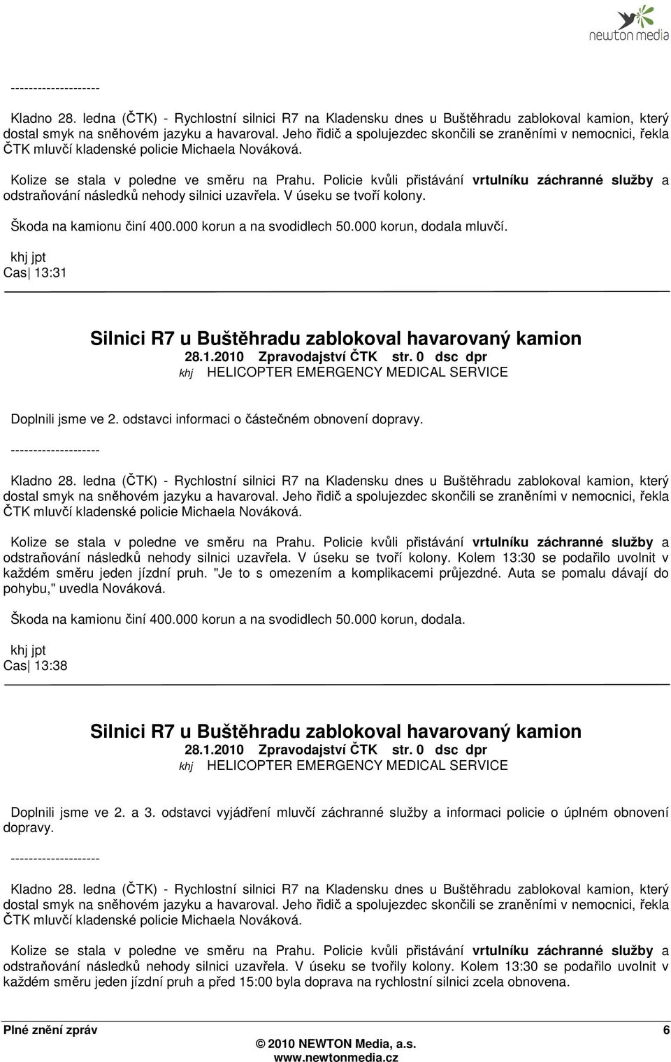 Policie kvůli přistávání vrtulníku záchranné služby a odstraňování následků nehody silnici uzavřela. V úseku se tvoří kolony. Škoda na kamionu činí 400.000 korun a na svodidlech 50.