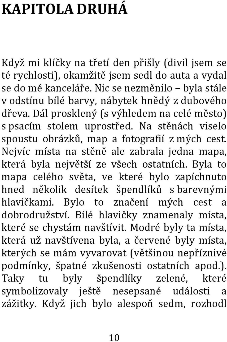 Na stěnách viselo spoustu obrázků, map a fotografií z mých cest. Nejvíc místa na stěně ale zabrala jedna mapa, která byla největší ze všech ostatních.