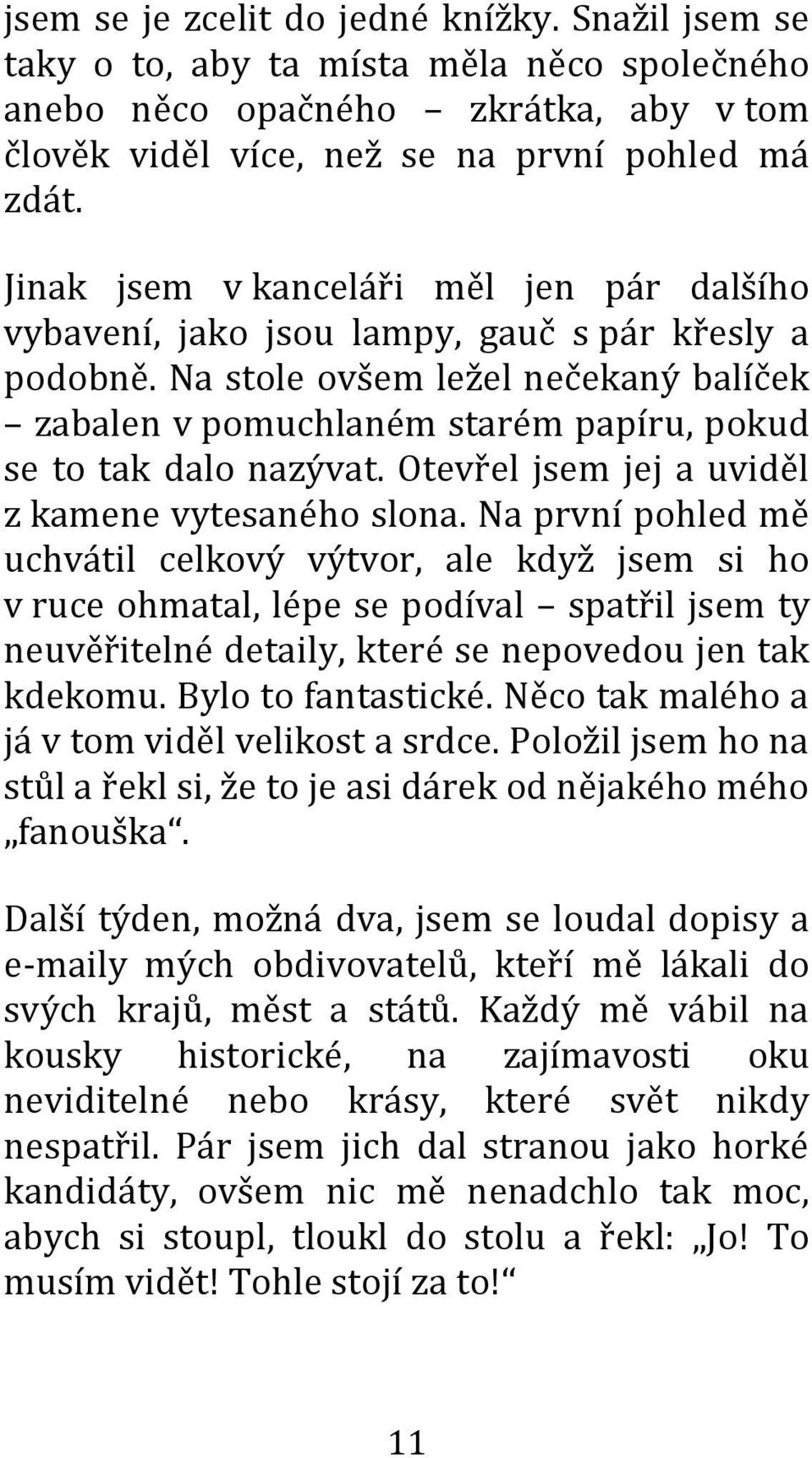 Na stole ovšem ležel nečekaný balíček zabalen v pomuchlaném starém papíru, pokud se to tak dalo nazývat. Otevřel jsem jej a uviděl z kamene vytesaného slona.