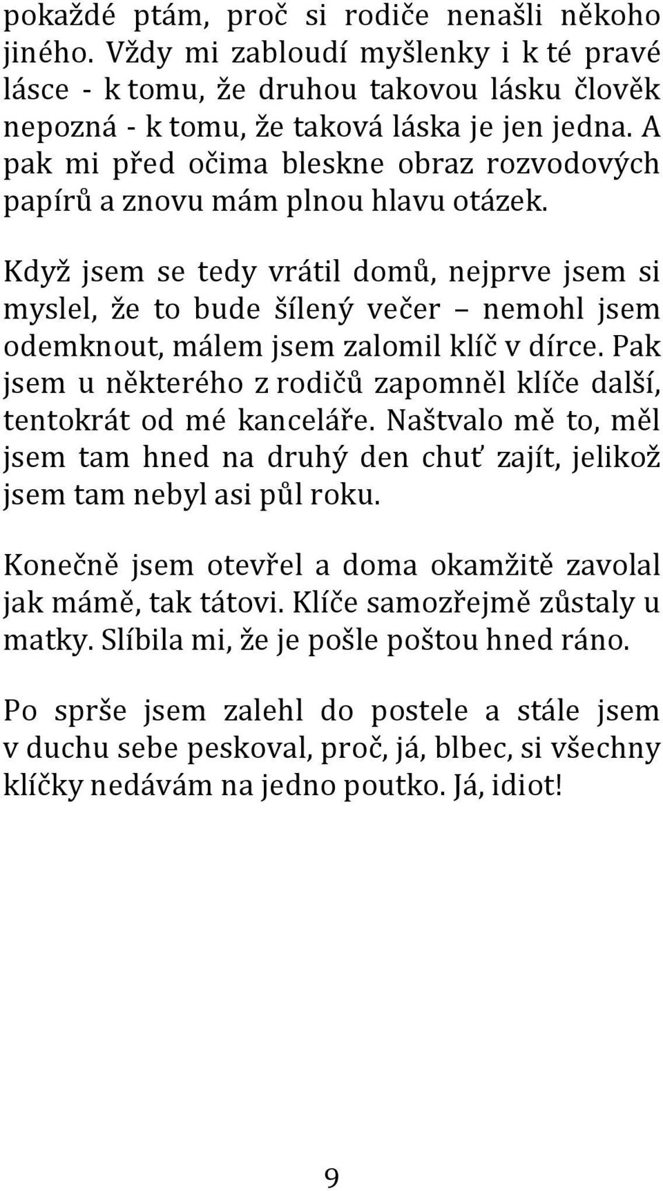 Když jsem se tedy vrátil domů, nejprve jsem si myslel, že to bude šílený večer nemohl jsem odemknout, málem jsem zalomil klíč v dírce.