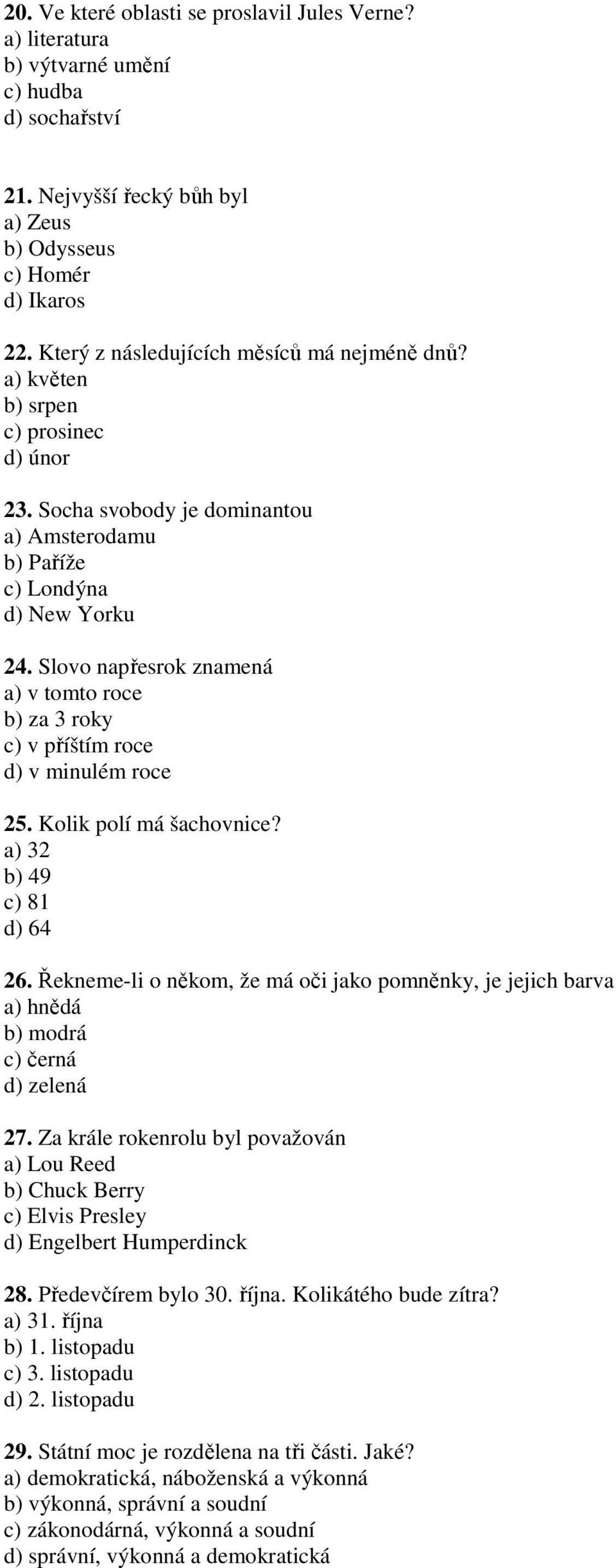 Slovo napřesrok znamená a) v tomto roce b) za 3 roky c) v příštím roce d) v minulém roce 25. Kolik polí má šachovnice? a) 32 b) 49 c) 81 d) 64 26.