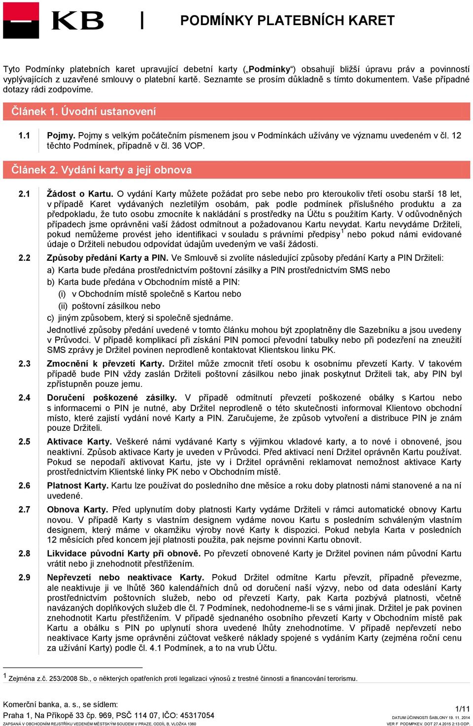 Pojmy s velkým počátečním písmenem jsou v Podmínkách uţívány ve významu uvedeném v čl. 12 těchto Podmínek, případně v čl. 36 VOP. Článek 2. Vydání karty a její obnova 2.1 Ţádost o Kartu.