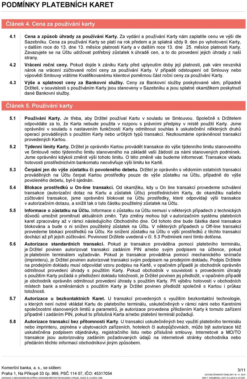 a v dalším roce 13. dne 25. měsíce platnosti Karty. Zavazujete se na Účtu udrţovat potřebný zůstatek k úhradě cen, a to do provedení jejich úhrady z naší strany. 4.2 Vrácení roční ceny.