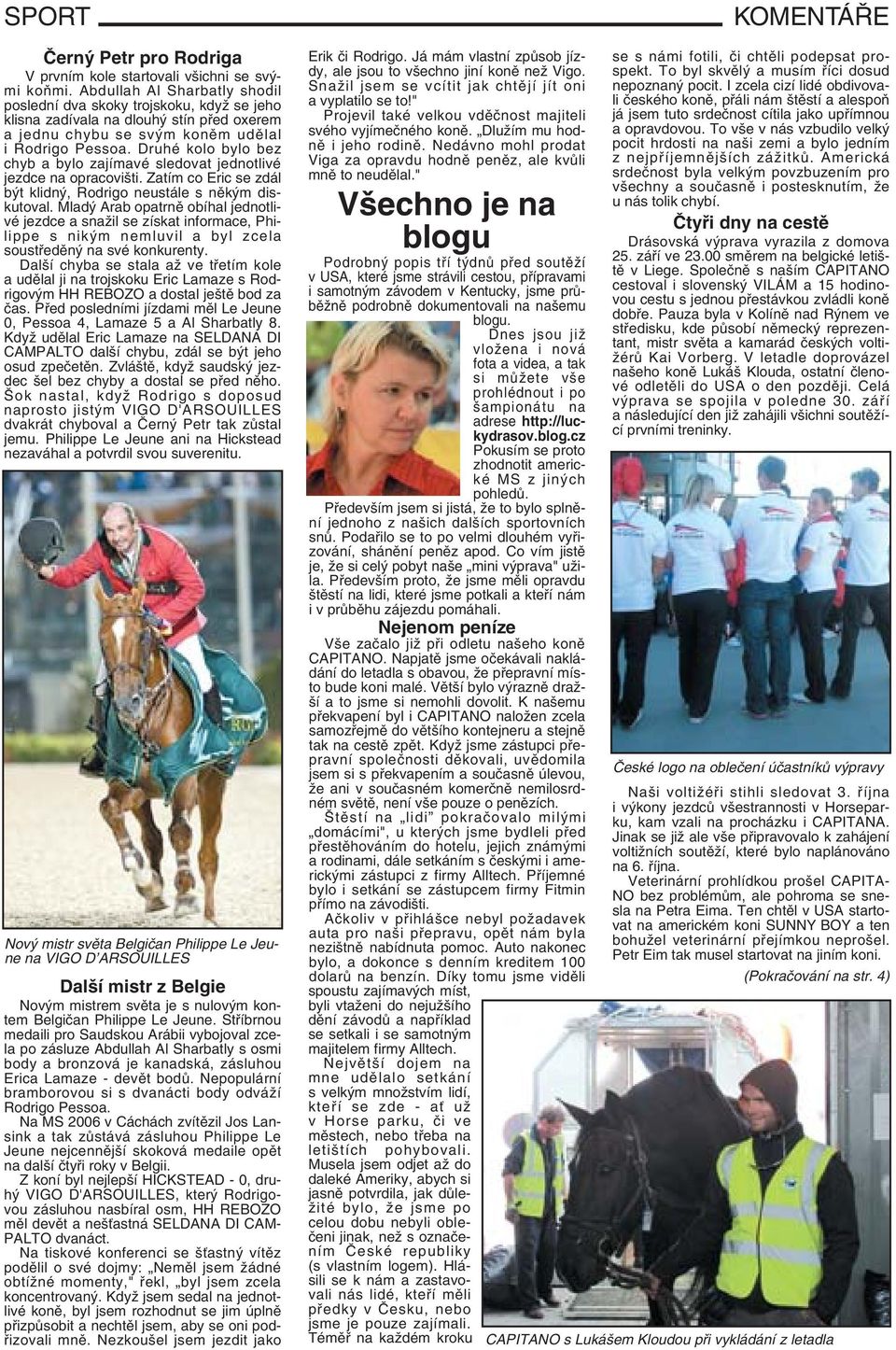 Druhé kolo bylo bez chyb a bylo zajímavé sledovat jednotlivé jezdce na opracovišti. Zatím co Eric se zdál být klidný, Rodrigo neustále s někým diskutoval.