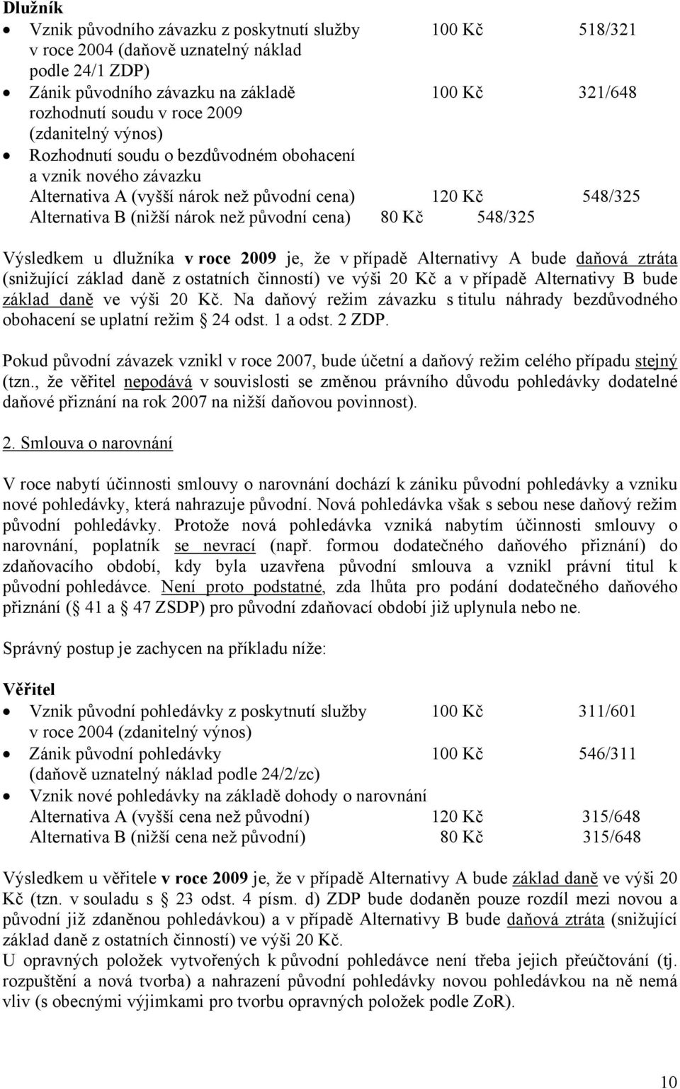 548/325 Výsledkem u dlužníka v roce 2009 je, že v případě Alternativy A bude daňová ztráta (snižující základ daně z ostatních činností) ve výši 20 Kč a v případě Alternativy B bude základ daně ve