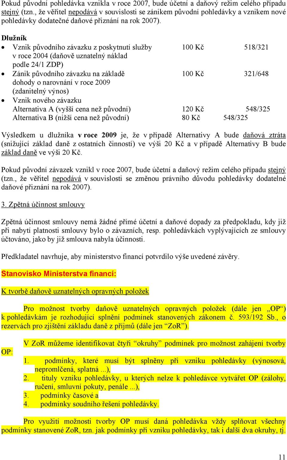 Dlužník Vznik původního závazku z poskytnutí služby 100 Kč 518/321 v roce 2004 (daňově uznatelný náklad podle 24/1 ZDP) Zánik původního závazku na základě 100 Kč 321/648 dohody o narovnání v roce