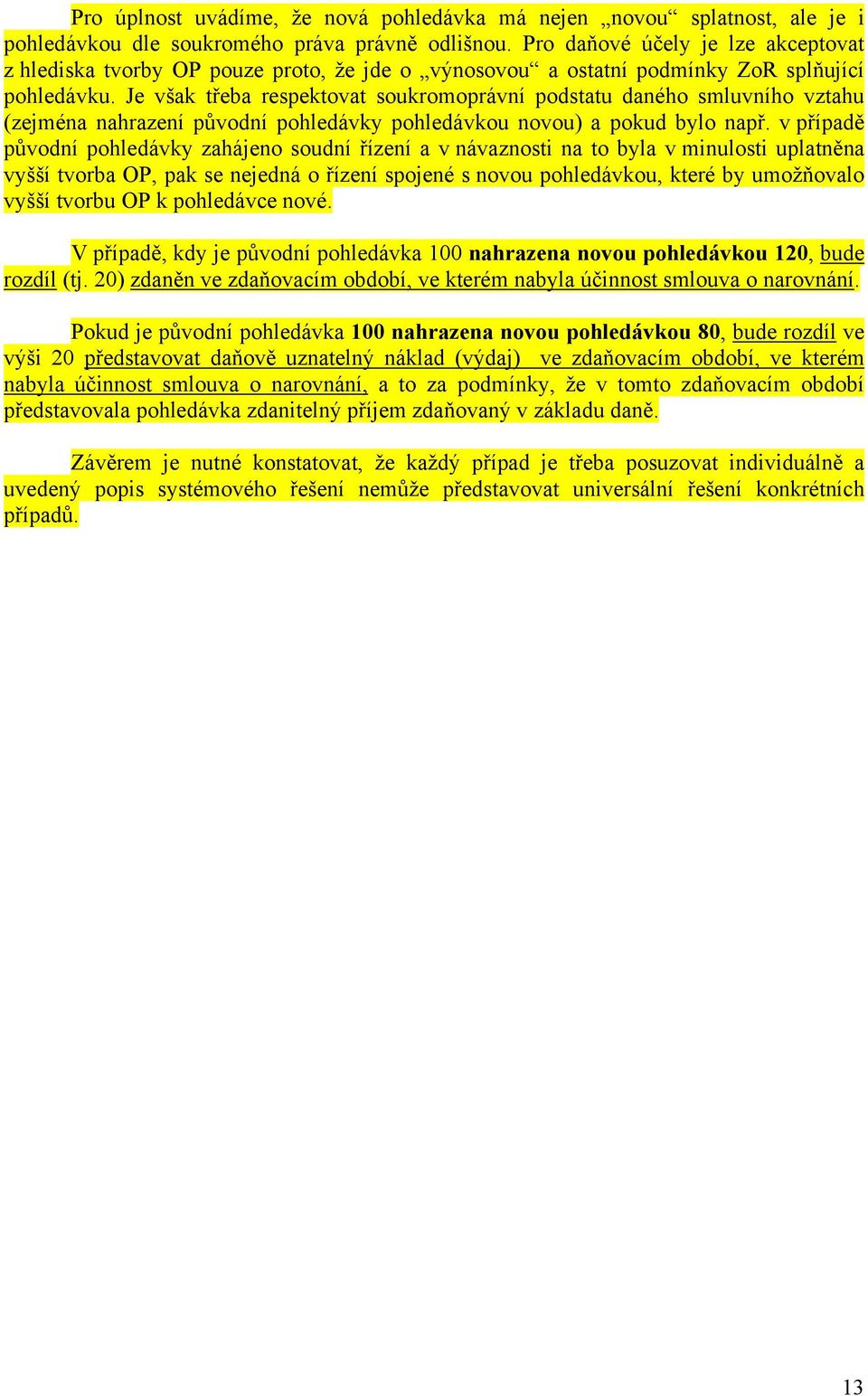 Je však třeba respektovat soukromoprávní podstatu daného smluvního vztahu (zejména nahrazení původní pohledávky pohledávkou novou) a pokud bylo např.