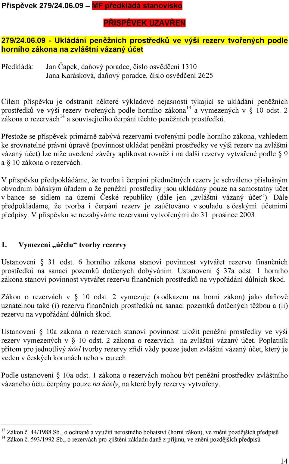 09 - Ukládání peněžních prostředků ve výši rezerv tvořených podle horního zákona na zvláštní vázaný účet Předkládá: Jan Čapek, daňový poradce, číslo osvědčení 1310 Jana Karásková, daňový poradce,