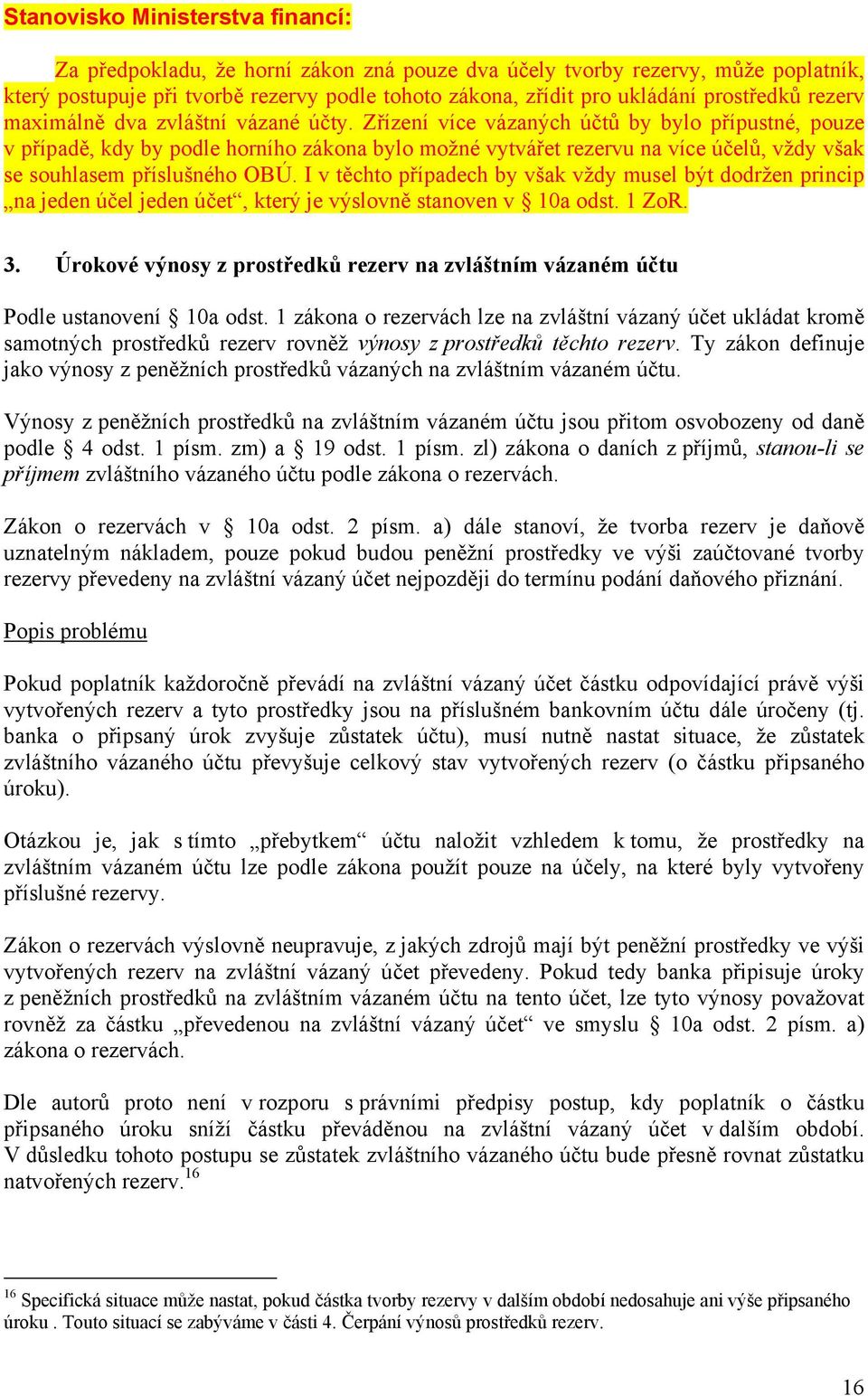 Zřízení více vázaných účtů by bylo přípustné, pouze v případě, kdy by podle horního zákona bylo možné vytvářet rezervu na více účelů, vždy však se souhlasem příslušného OBÚ.