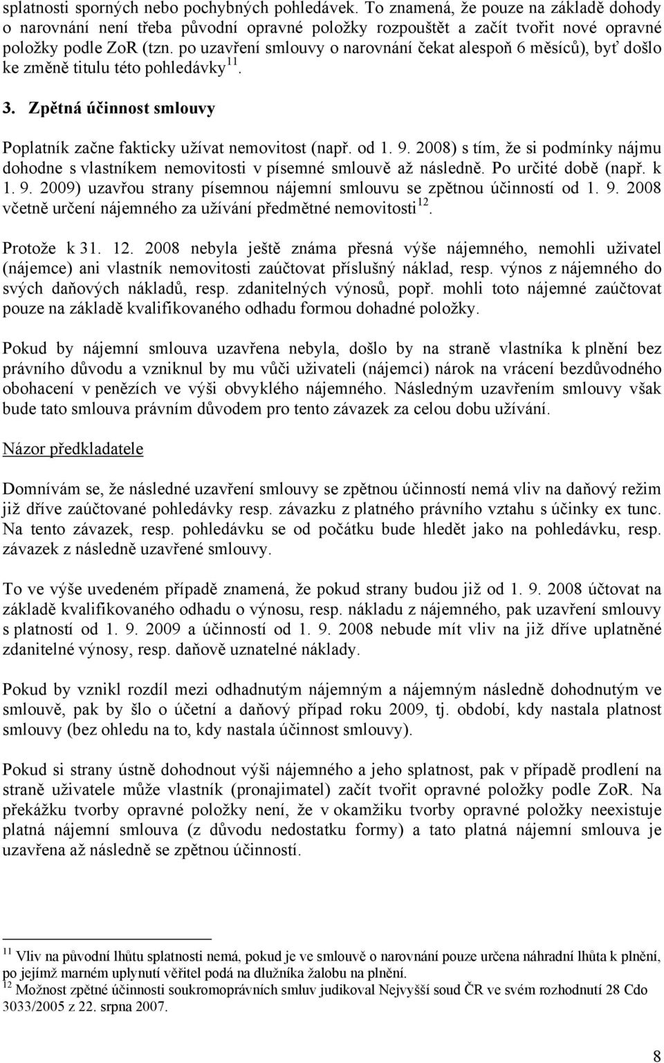 2008) s tím, že si podmínky nájmu dohodne s vlastníkem nemovitosti v písemné smlouvě až následně. Po určité době (např. k 1. 9. 2009) uzavřou strany písemnou nájemní smlouvu se zpětnou účinností od 1.