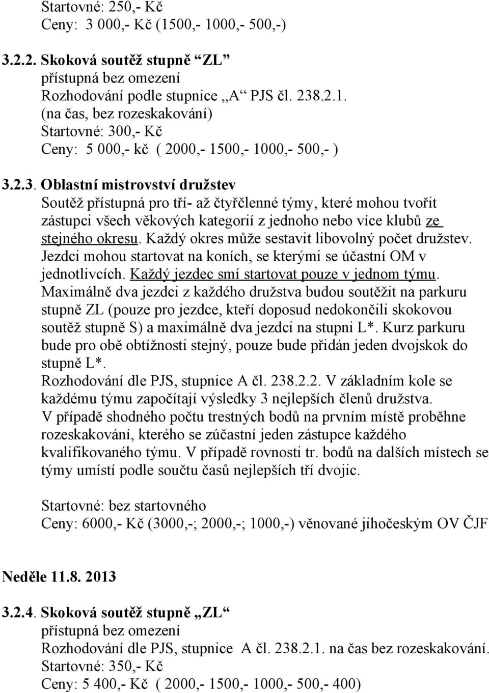 Každý okres může sestavit libovolný počet družstev. Jezdci mohou startovat na koních, se kterými se účastní OM v jednotlivcích. Každý jezdec smí startovat pouze v jednom týmu.