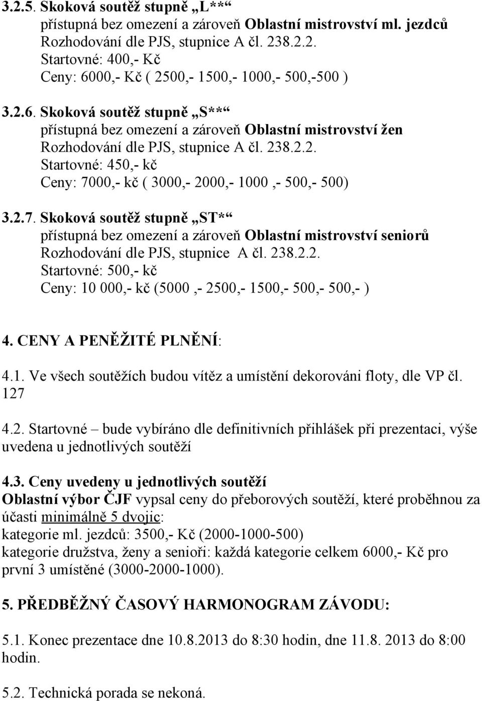 00,- kč ( 3000,- 2000,- 1000,- 500,- 500) 3.2.7. Skoková soutěž stupně ST* a zároveň Oblastní mistrovství seniorů Startovné: 500,- kč Ceny: 10 000,- kč (5000,- 2500,- 1500,- 500,- 500,- ) 4.