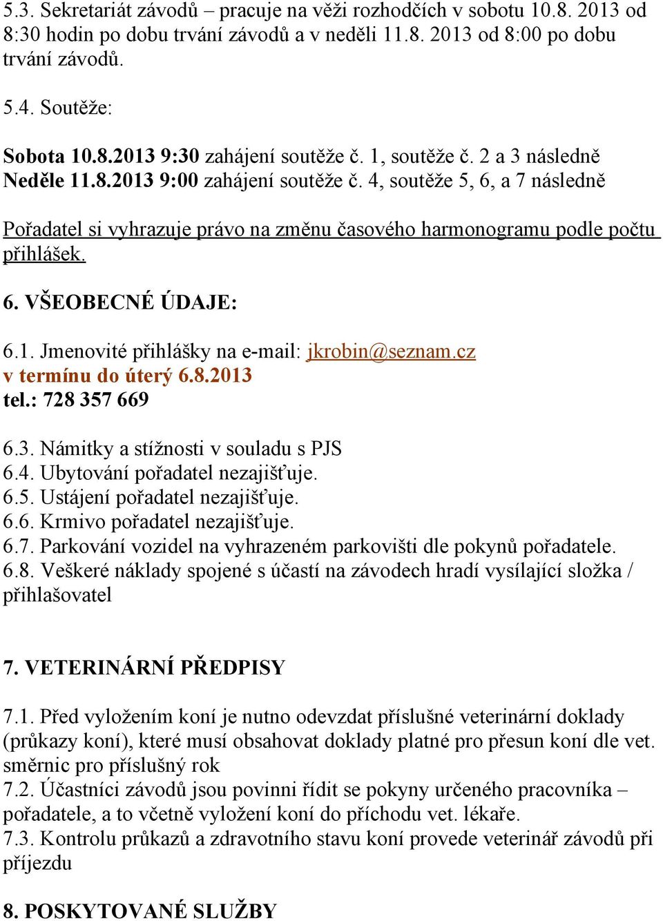 1. Jmenovité přihlášky na e-mail: jkrobin@seznam.cz v termínu do úterý 6.8.2013 tel.: 728 357 669 6.3. Námitky a stížnosti v souladu s PJS 6.4. Ubytování pořadatel nezajišťuje. 6.5. Ustájení pořadatel nezajišťuje.