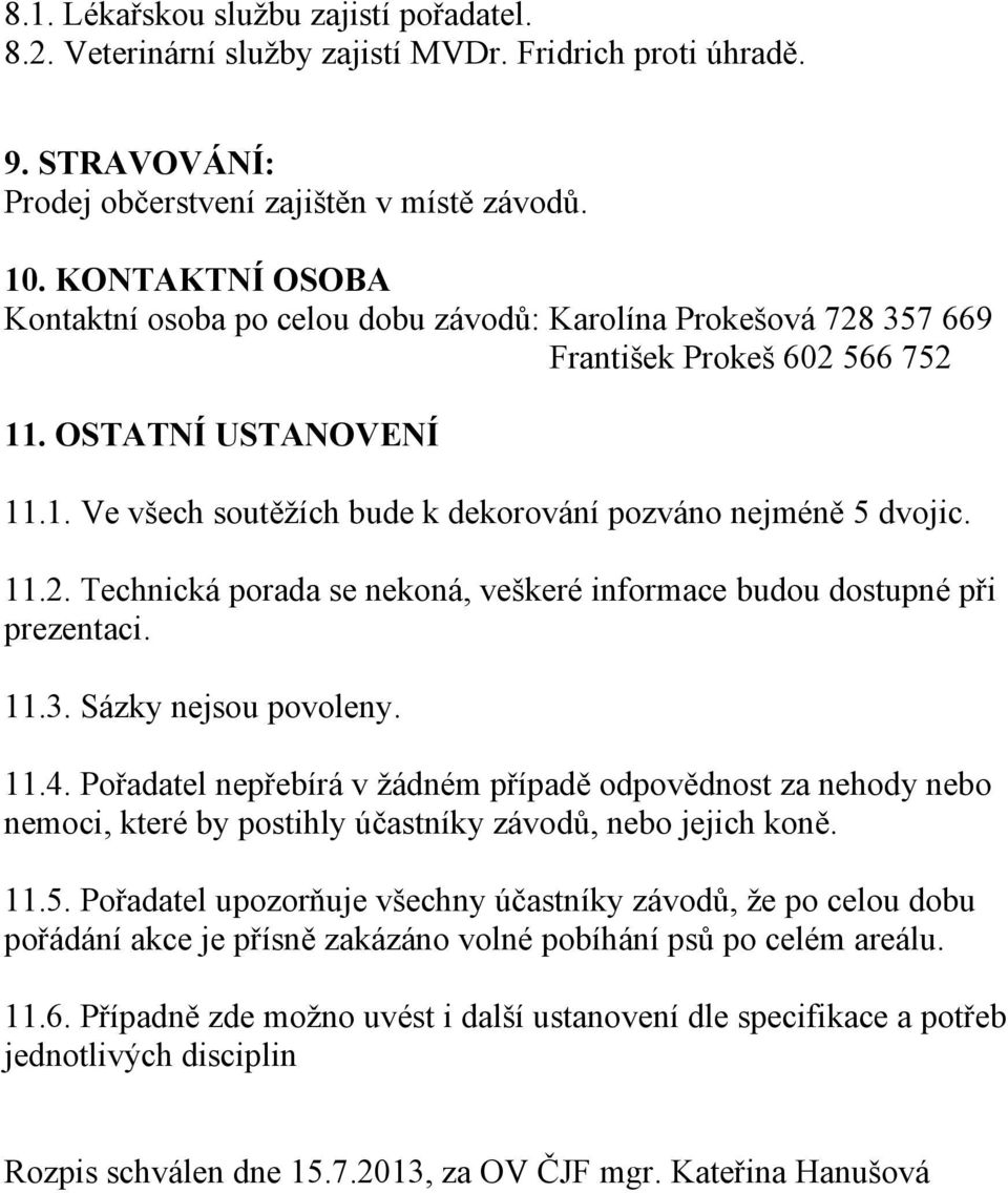 11.2. Technická porada se nekoná, veškeré informace budou dostupné při prezentaci. 11.3. Sázky nejsou povoleny. 11.4.