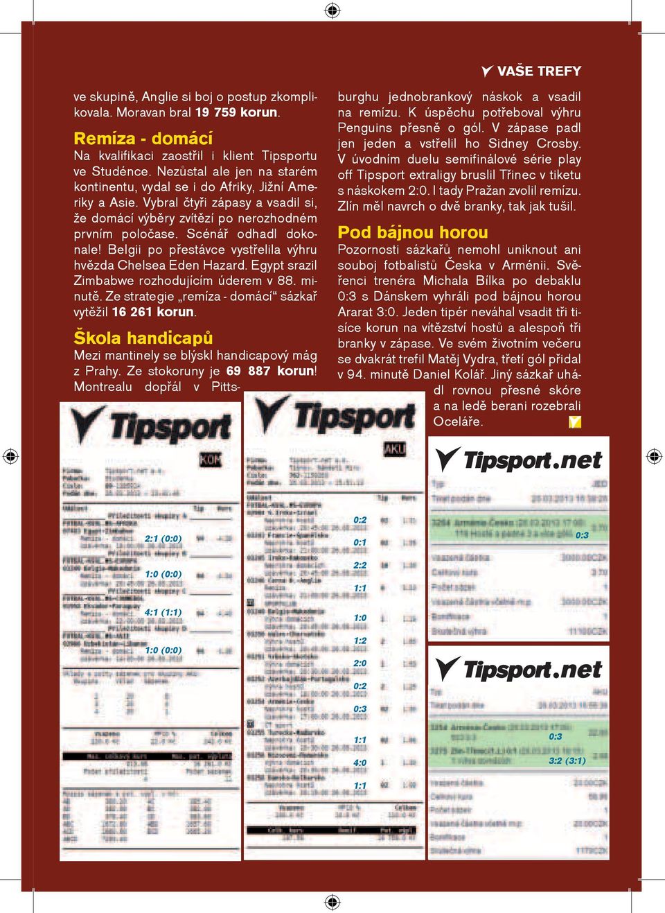 Belgii po pøestávce vystøelila výhru hvìzda Chelsea Eden Hazard. Egypt srazil Zimbabwe rozhodujícím úderem v 88. minutì. Ze strategie remíza - domácí sázkaø vytìžil 16 261 korun.