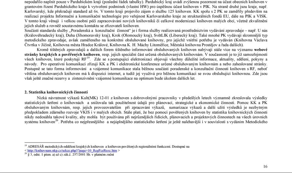 Na straně druhé jsou kraje, např. Karlovarský, kde překračují standard až 6x. V tomto kraji projevilo zájem o službu 125 knihoven.