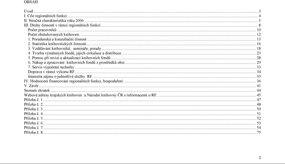 .. 23 5. Pomoc při revizi a aktualizaci knihovních fondů... 28 6. Nákup a zpracování knihovních fondů z prostředků obcí... 29 7. Servis výpočetní techniky... 33 Doprava v rámci výkonu RF.