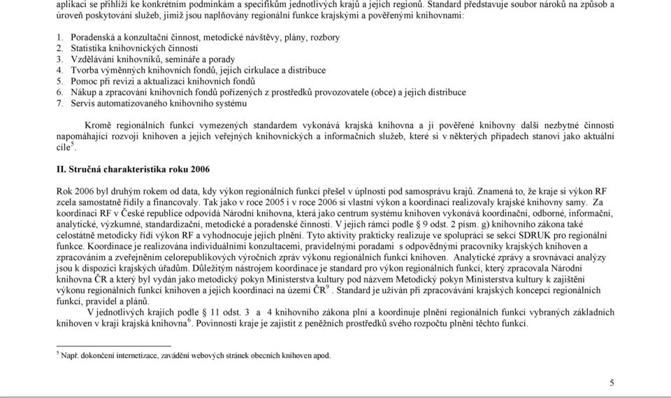 Poradenská a konzultační činnost, metodické návštěvy, plány, rozbory 2. Statistika knihovnických činností 3. Vzdělávání knihovníků, semináře a porady 4.