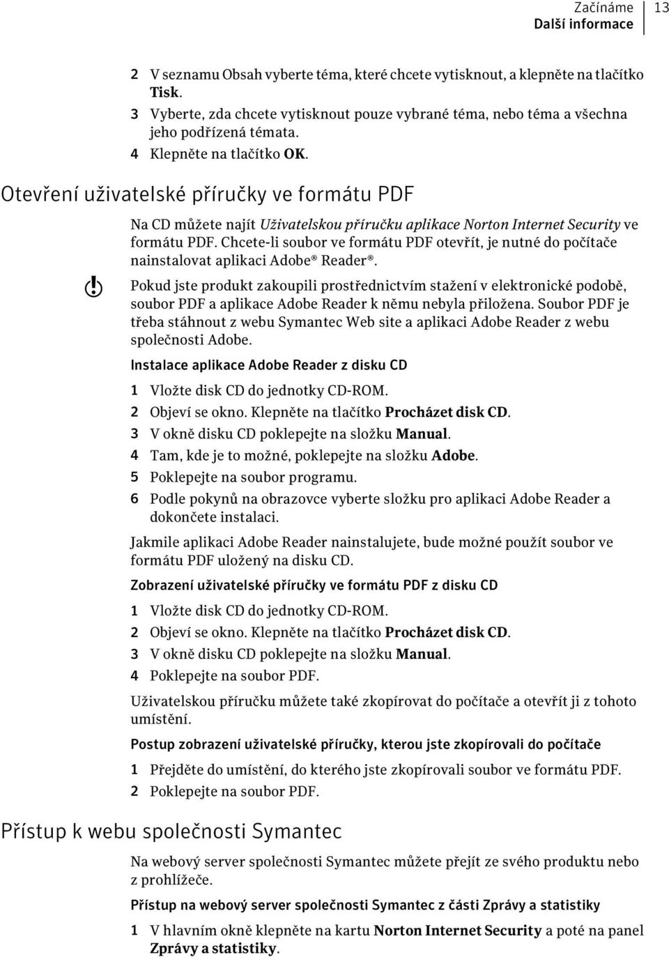 Otevření uživatelské příručky ve formátu PDF w Na CD můžete najít Uživatelskou příručku aplikace Norton Internet Security ve formátu PDF.