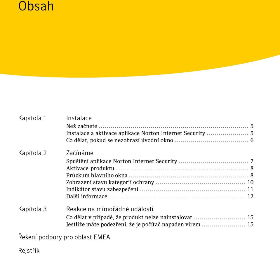 .. 8 Průzkum hlavního okna... 8 Zobrazení stavu kategorií ochrany... 10 Indikátor stavu zabezpečení... 11 Další informace.