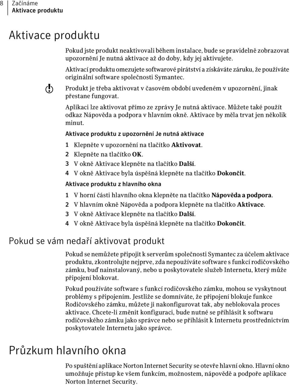 Produkt je třeba aktivovat v časovém období uvedeném v upozornění, jinak přestane fungovat. Aplikaci lze aktivovat přímo ze zprávy Je nutná aktivace.