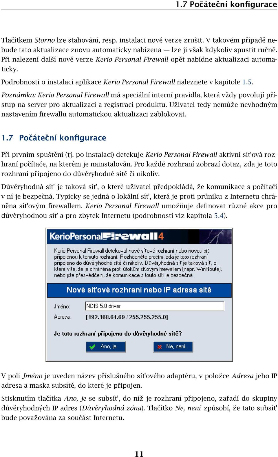 Poznámka: Kerio Personal Firewall má speciální interní pravidla, která vždy povolují přístup na server pro aktualizaci a registraci produktu.