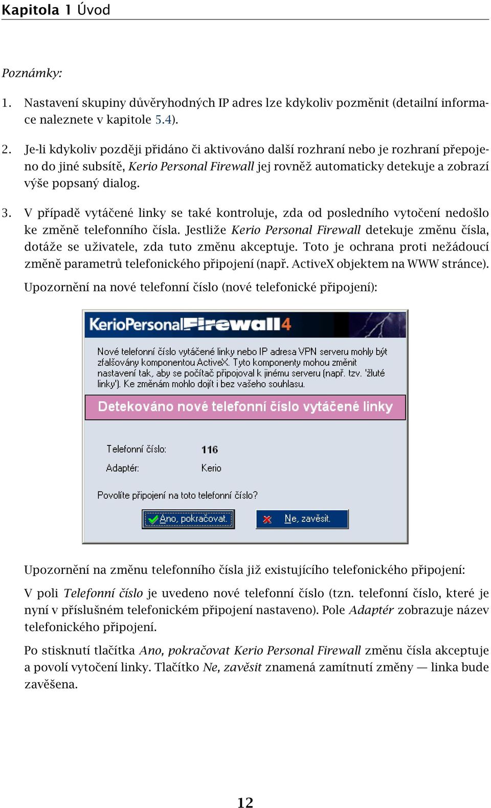 V případě vytáčené linky se také kontroluje, zda od posledního vytočení nedošlo ke změně telefonního čísla.