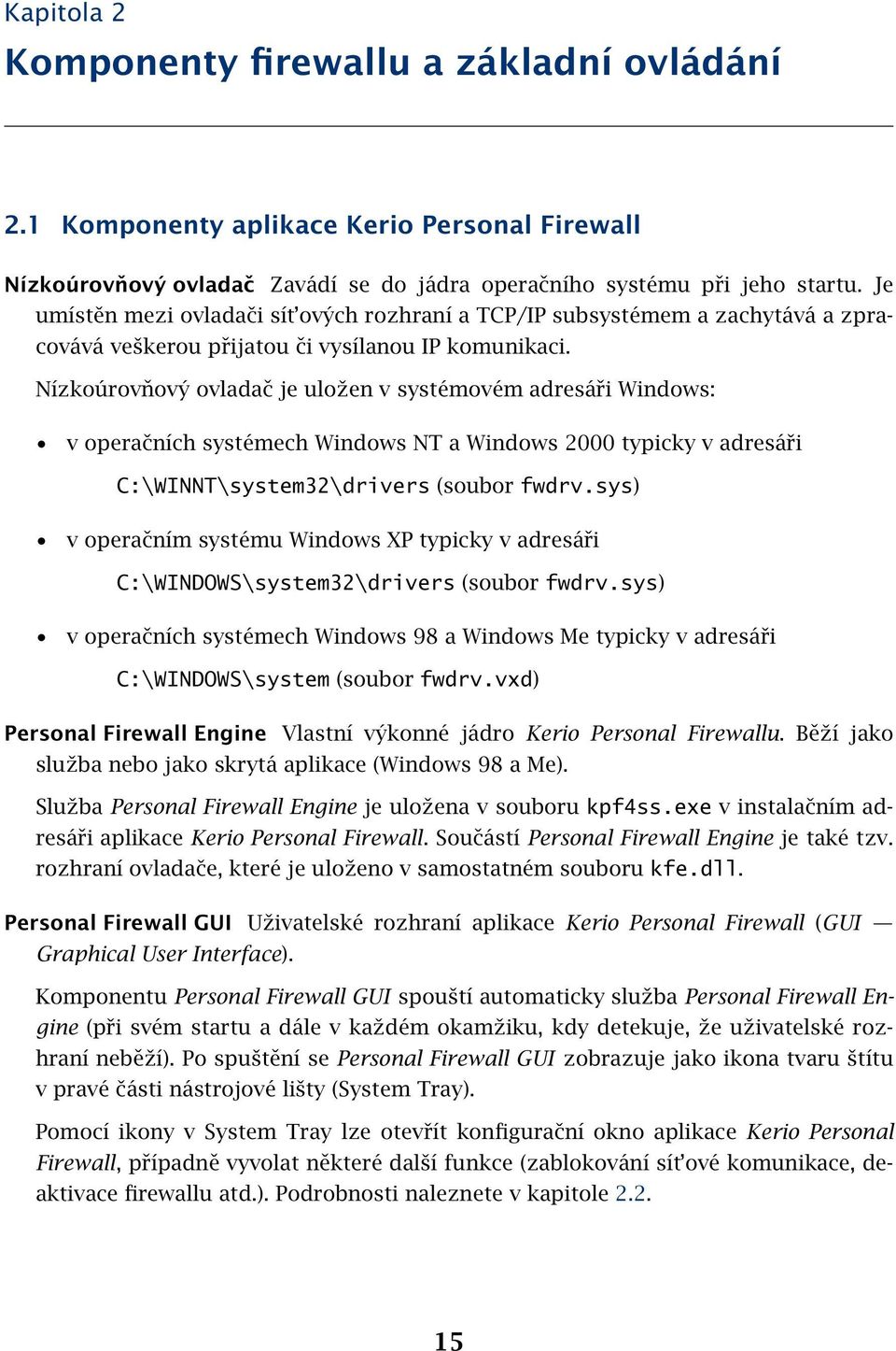 Nízkoúrovňový ovladač je uložen v systémovém adresáři Windows: v operačních systémech Windows NT a Windows 2000 typicky v adresáři C:\WINNT\system32\drivers (soubor fwdrv.