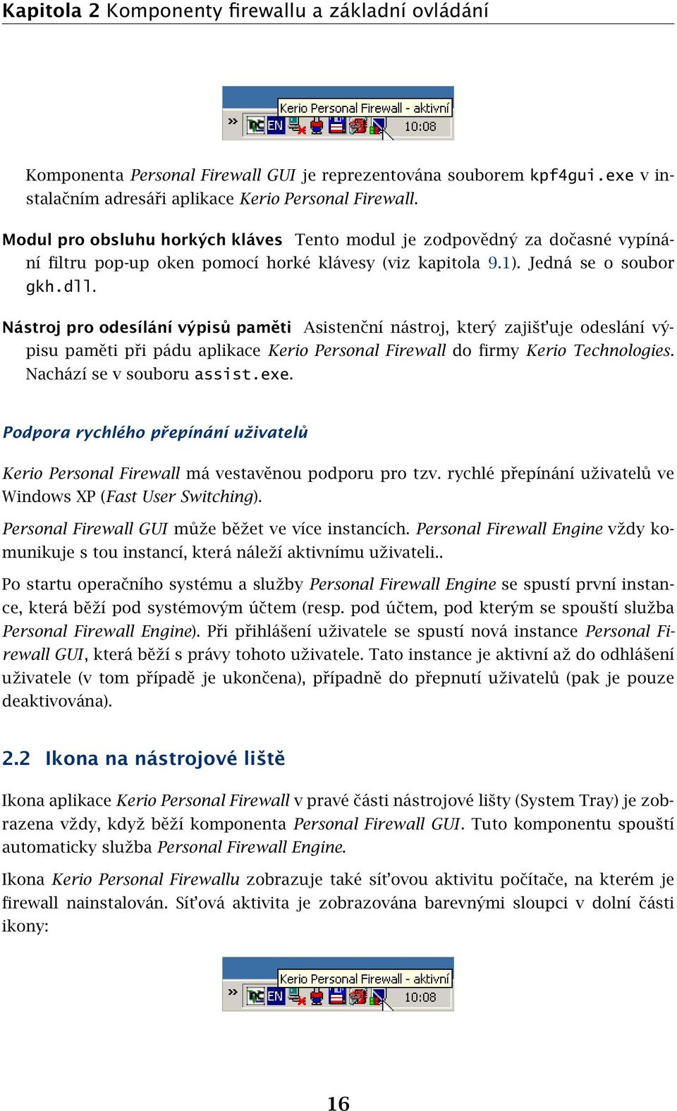 Nástroj pro odesílání výpisů paměti Asistenční nástroj, který zajišt uje odeslání výpisu paměti při pádu aplikace Kerio Personal Firewall do firmy Kerio Technologies. Nachází se v souboru assist.exe.