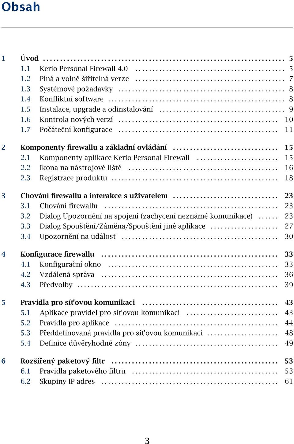 .................................... 9 1.6 Kontrola nových verzí............................................... 10 1.7 Počáteční konfigurace............................................... 11 2 Komponenty firewallu a základní ovládání.