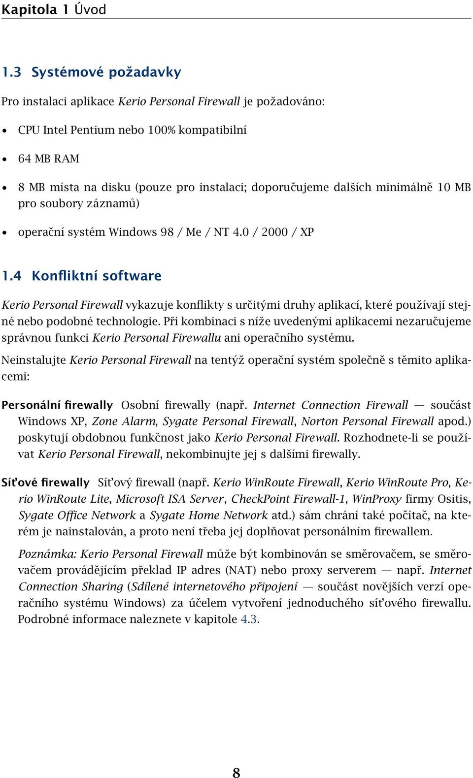 minimálně 10 MB pro soubory záznamů) operační systém Windows 98 / Me / NT 4.0 / 2000 / XP 1.