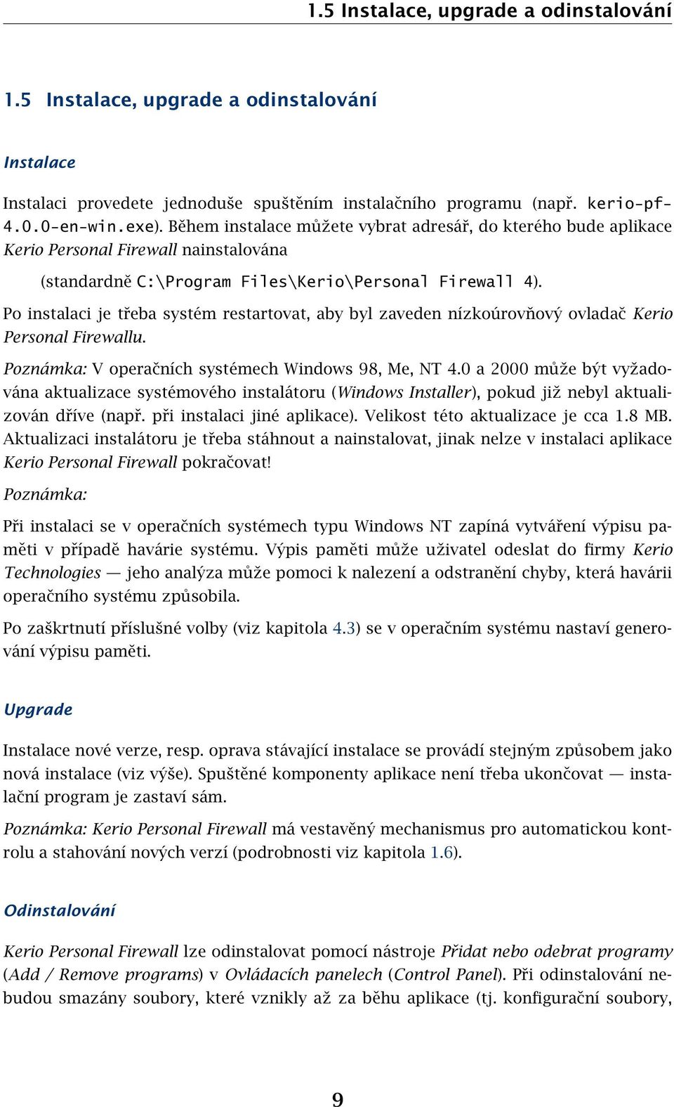 Po instalaci je třeba systém restartovat, aby byl zaveden nízkoúrovňový ovladač Kerio Personal Firewallu. Poznámka: V operačních systémech Windows 98, Me, NT 4.