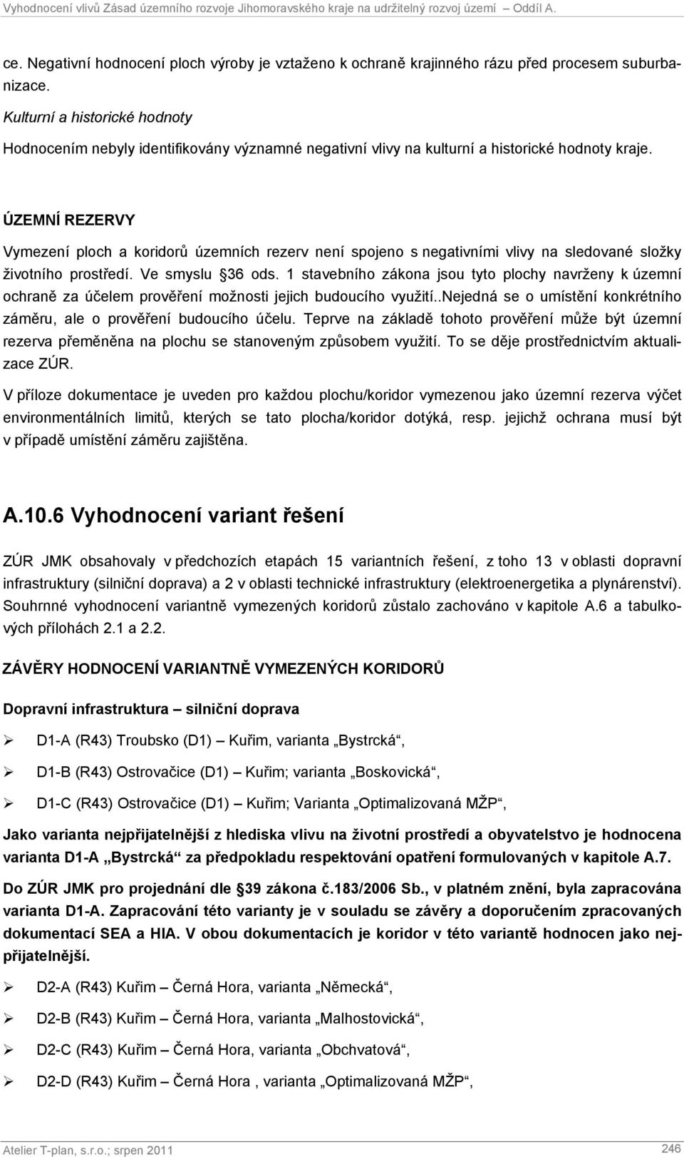 ÚZEMNÍ REZERVY Vymezení ploch a koridorů územních rezerv není spojeno s negativními vlivy na sledované složky životního prostředí. Ve smyslu 36 ods.