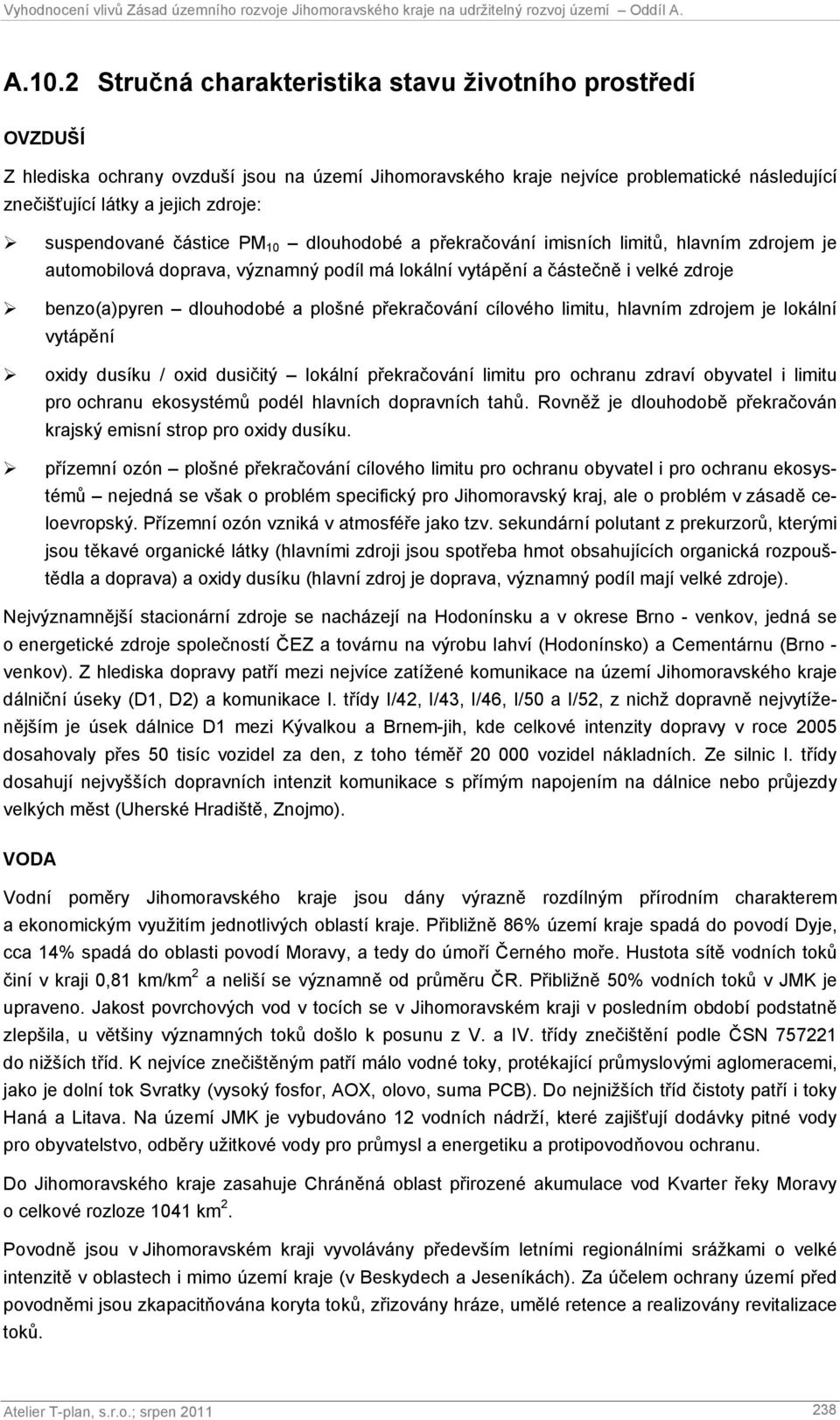 plošné překračování cílového limitu, hlavním zdrojem je lokální vytápění oxidy dusíku / oxid dusičitý lokální překračování limitu pro ochranu zdraví obyvatel i limitu pro ochranu ekosystémů podél