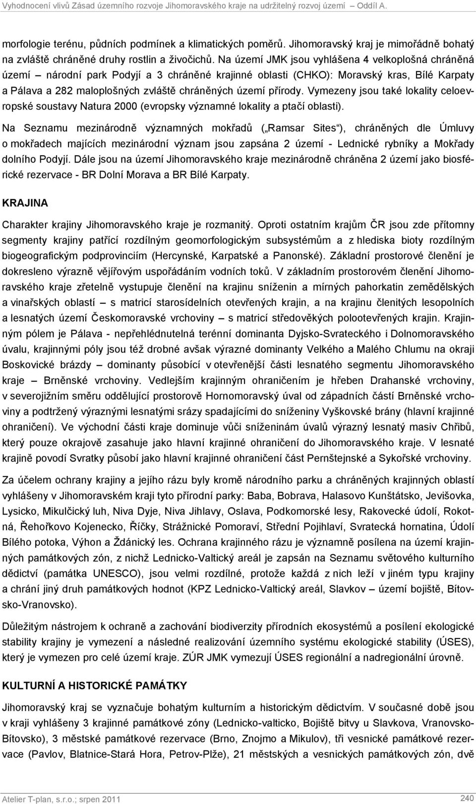 přírody. Vymezeny jsou také lokality celoevropské soustavy Natura 2000 (evropsky významné lokality a ptačí oblasti).