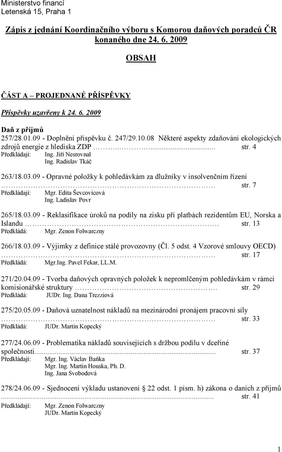 09 - Opravné položky k pohledávkám za dlužníky v insolvenčním řízení str. 7 Předkládají: Mgr. Edita Ševcovicová Ing. Ladislav Povr 265/18.03.