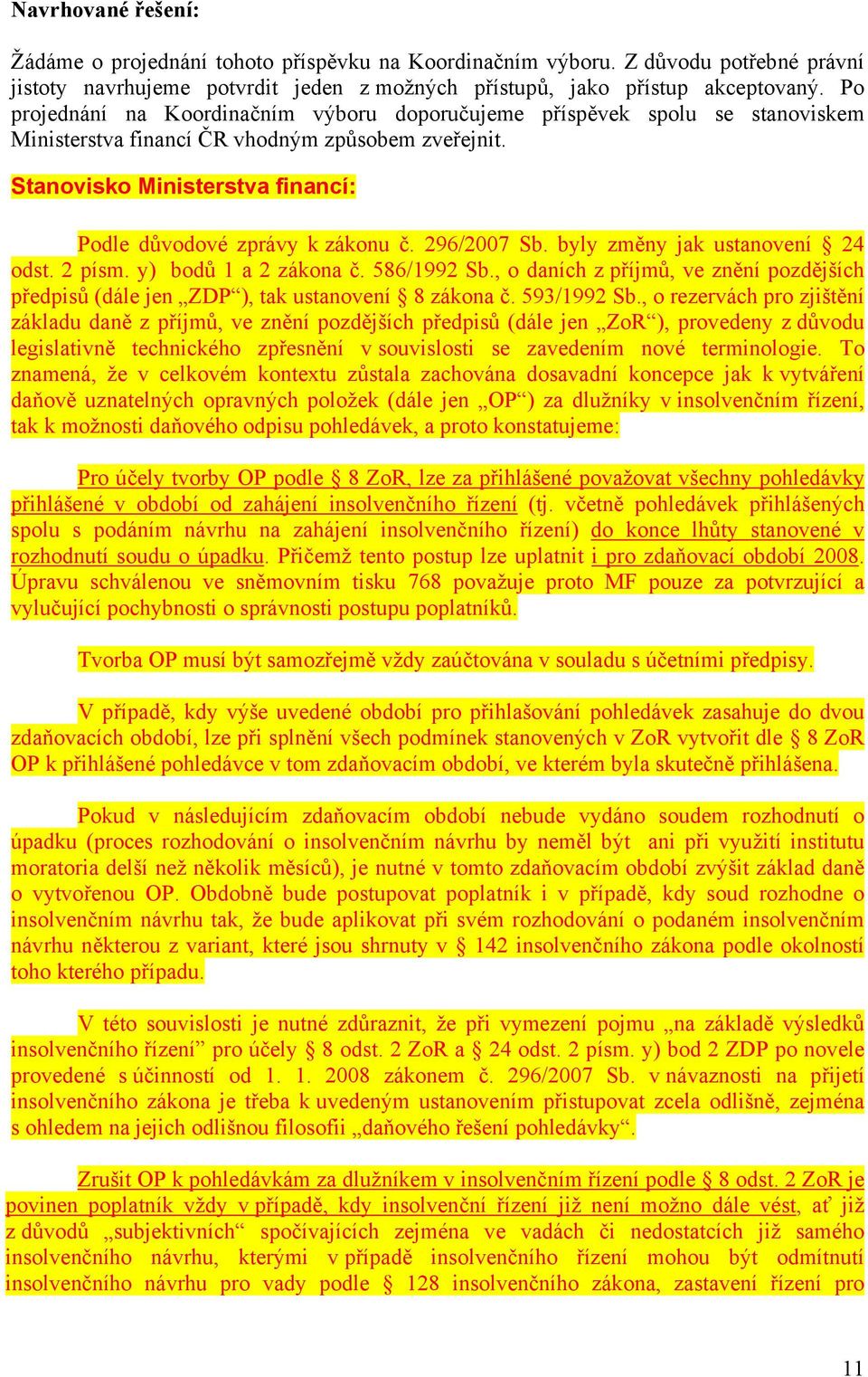 296/2007 Sb. byly změny jak ustanovení 24 odst. 2 písm. y) bodů 1 a 2 zákona č. 586/1992 Sb., o daních z příjmů, ve znění pozdějších předpisů (dále jen ZDP ), tak ustanovení 8 zákona č. 593/1992 Sb.