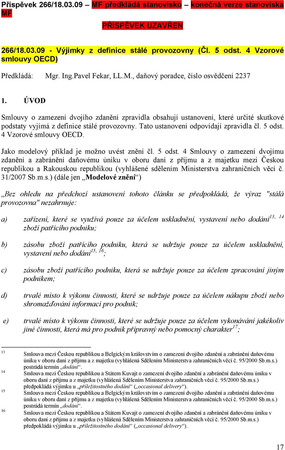 ÚVOD Smlouvy o zamezení dvojího zdanění zpravidla obsahují ustanovení, které určité skutkové podstaty vyjímá z definice stálé provozovny. Tato ustanovení odpovídají zpravidla čl. 5 odst.