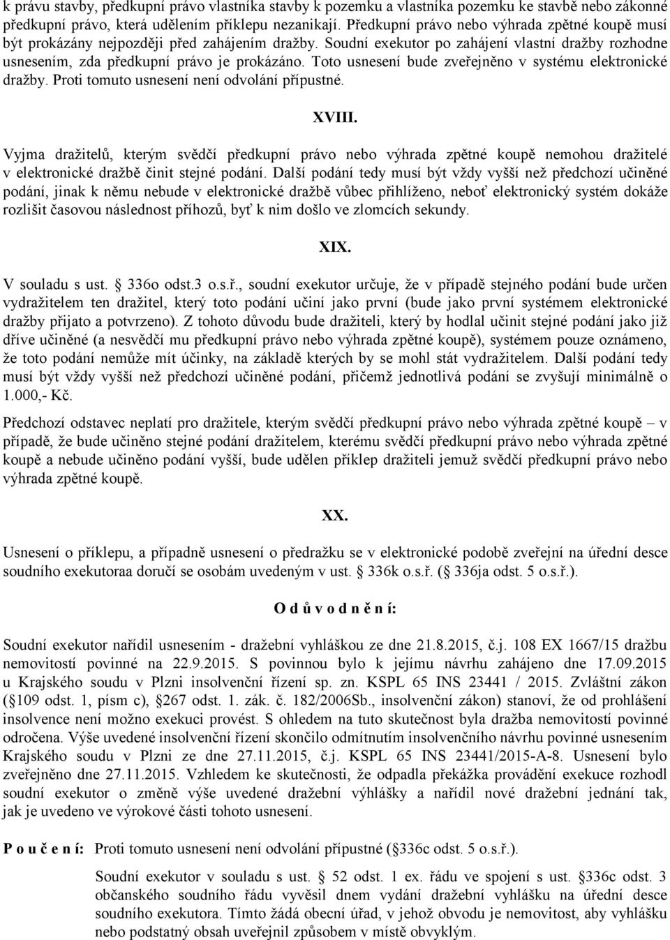 Toto usnesení bude zveřejněno v systému elektronické dražby. Proti tomuto usnesení není odvolání přípustné. XVIII.