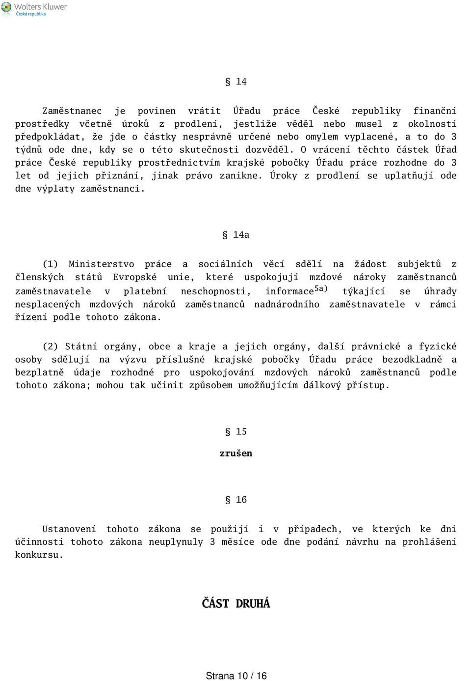 O vrácení těchto částek Úřad práce České republiky prostřednictvím krajské pobočky Úřadu práce rozhodne do 3 let od jejich přiznání, jinak právo zanikne.