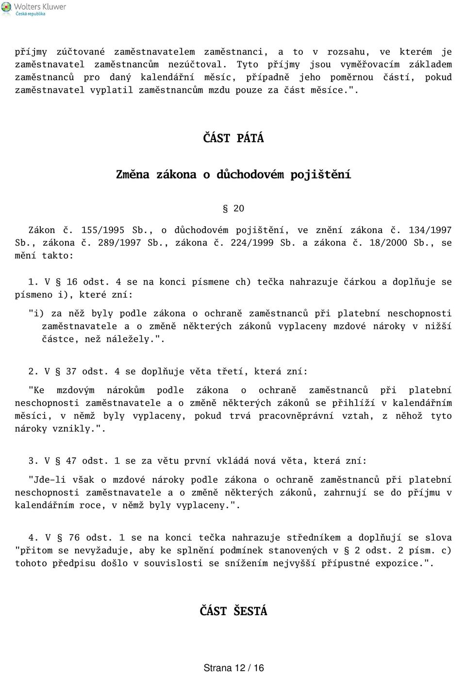 ČÁST PÁTÁ Změna zákona o důchodovém pojitění 20 Zákon č. 155/1995 Sb., o důchodovém pojitění, ve znění zákona č. 134/1997 Sb., zákona č. 289/1997 Sb., zákona č. 224/1999 Sb. a zákona č. 18/2000 Sb.