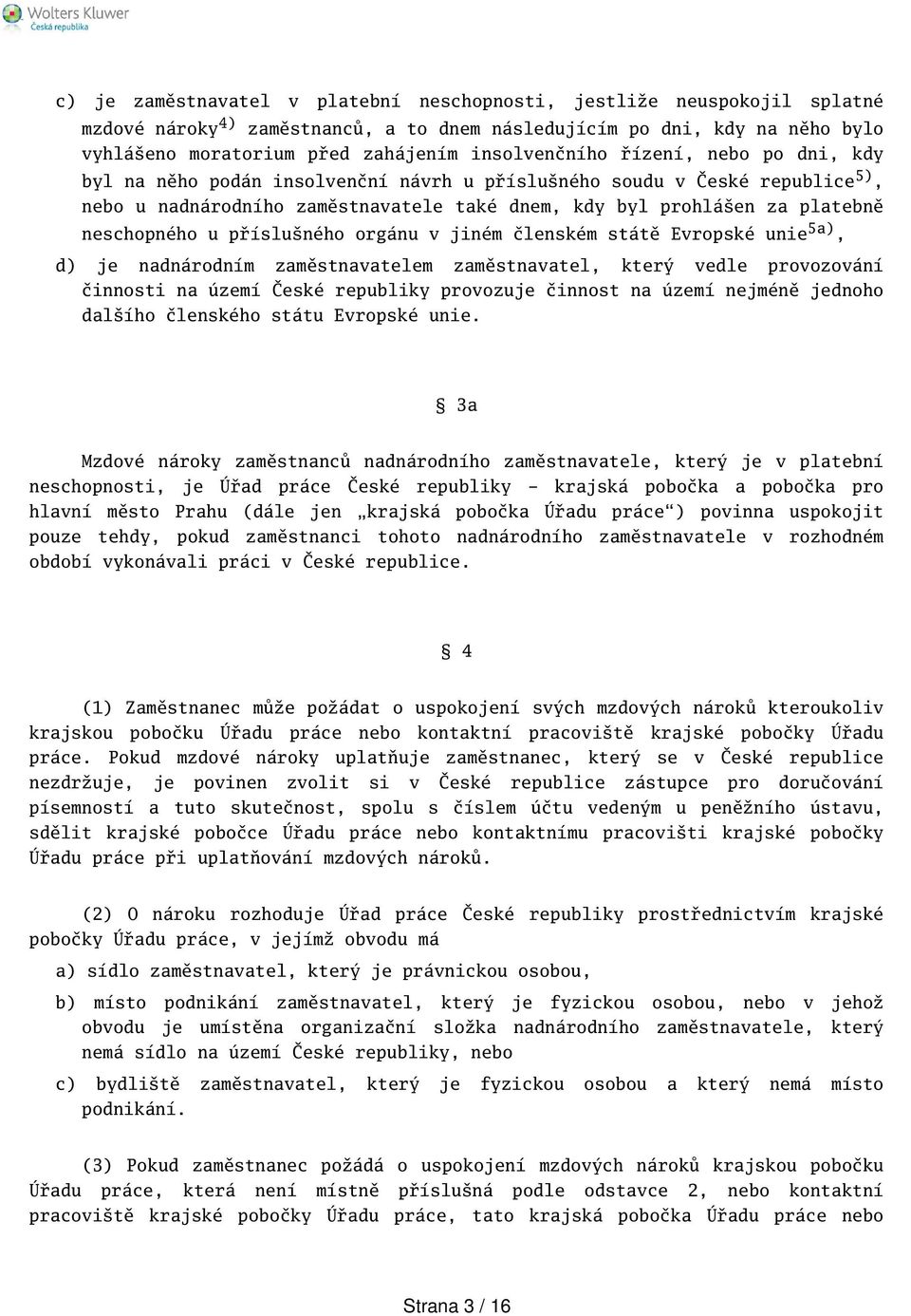 neschopného u přísluného orgánu v jiném členském státě Evropské unie 5a), d) je nadnárodním zaměstnavatelem zaměstnavatel, který vedle provozování činnosti na území České republiky provozuje činnost