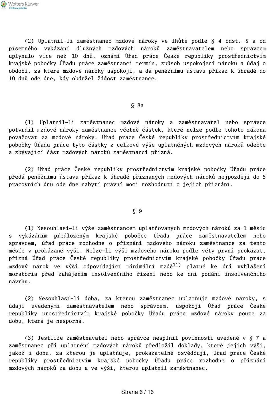 termín, způsob uspokojení nároků a údaj o období, za které mzdové nároky uspokojí, a dá peněžnímu ústavu příkaz k úhradě do 10 dnů ode dne, kdy obdržel žádost zaměstnance.