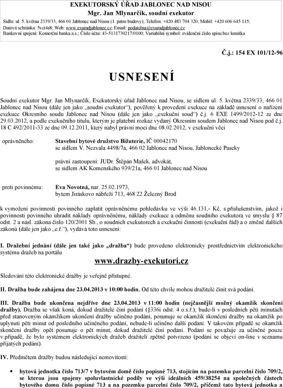 j.: 154 EX 101/12-96 USNESENÍ Soudní exekutor Mgr. Jan Mlynarčík, Exekutorský úřad Jablonec nad Nisou, se sídlem ul. 5.