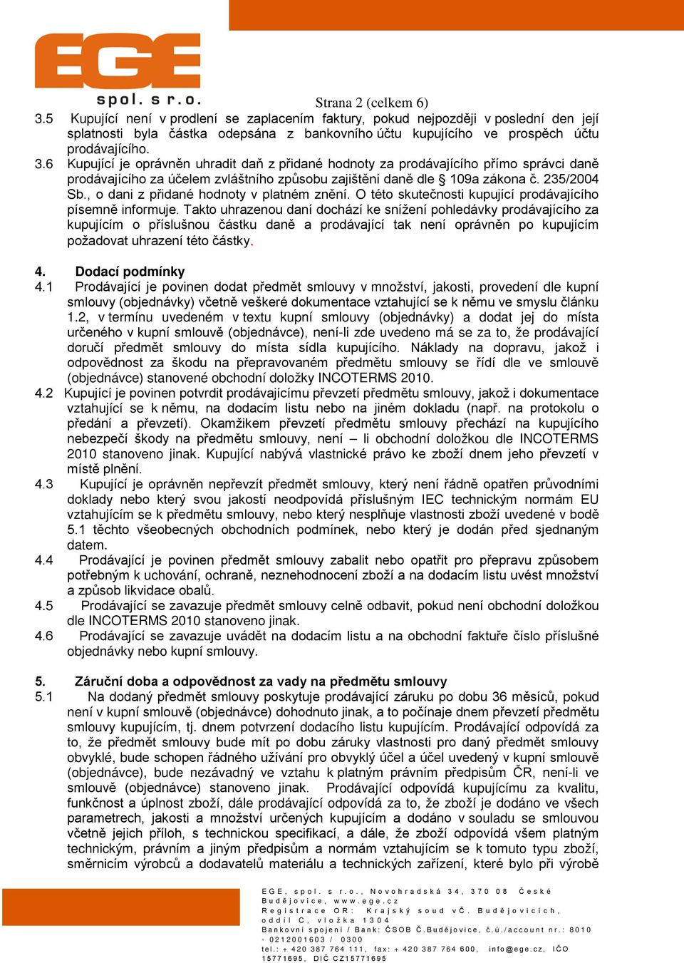 6 Kupující je oprávněn uhradit daň z přidané hodnoty za prodávajícího přímo správci daně prodávajícího za účelem zvláštního způsobu zajištění daně dle 109a zákona č. 235/2004 Sb.