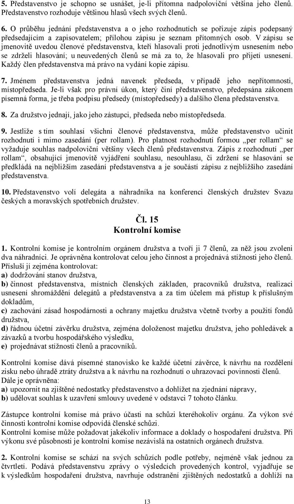 V zápisu se jmenovitě uvedou členové představenstva, kteří hlasovali proti jednotlivým usnesením nebo se zdrželi hlasování; u neuvedených členů se má za to, že hlasovali pro přijetí usnesení.