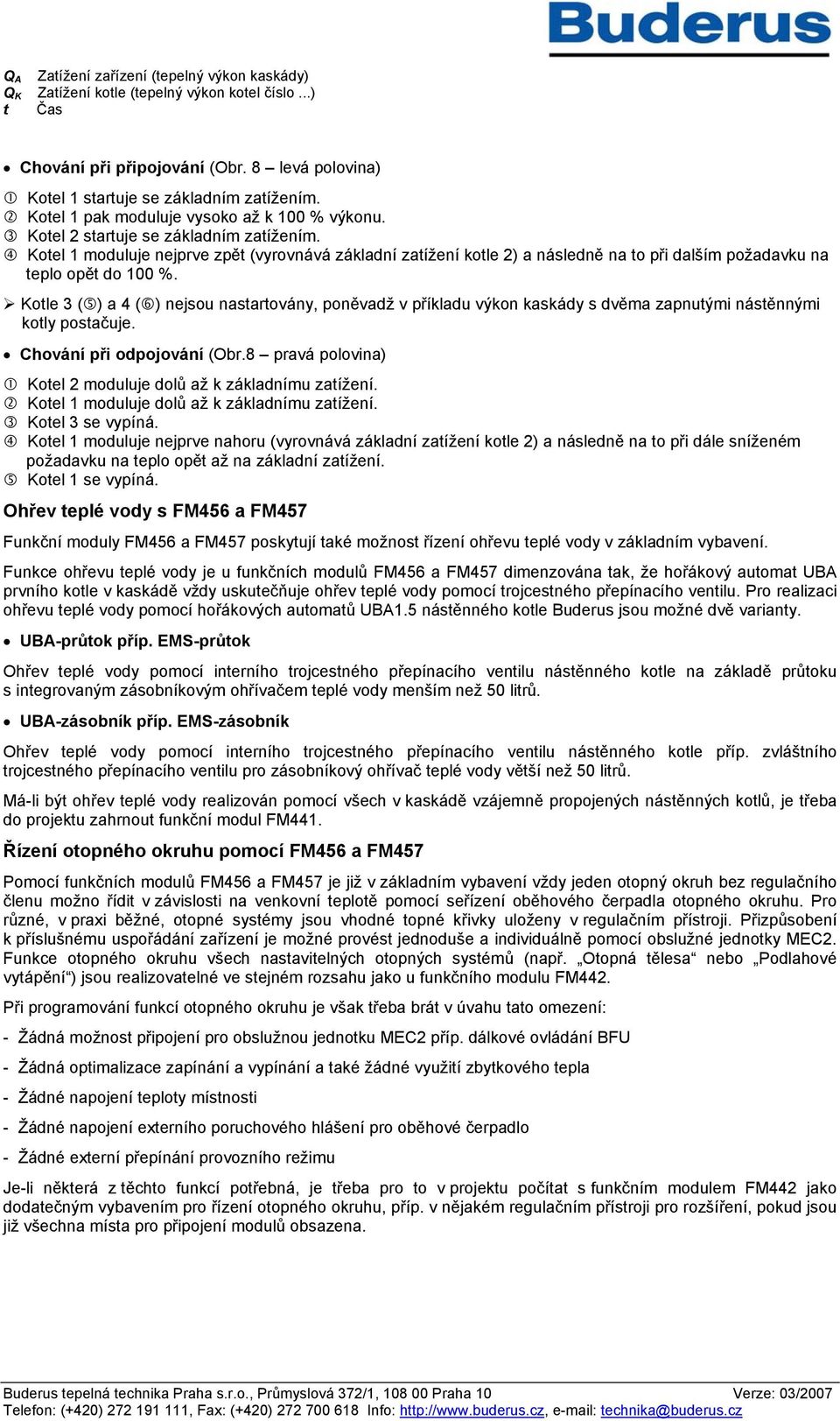 Kotel 1 moduluje nejprve zpět (vyrovnává základní zatížení kotle 2) a následně na to při dalším požadavku na teplo opět do 100 %.