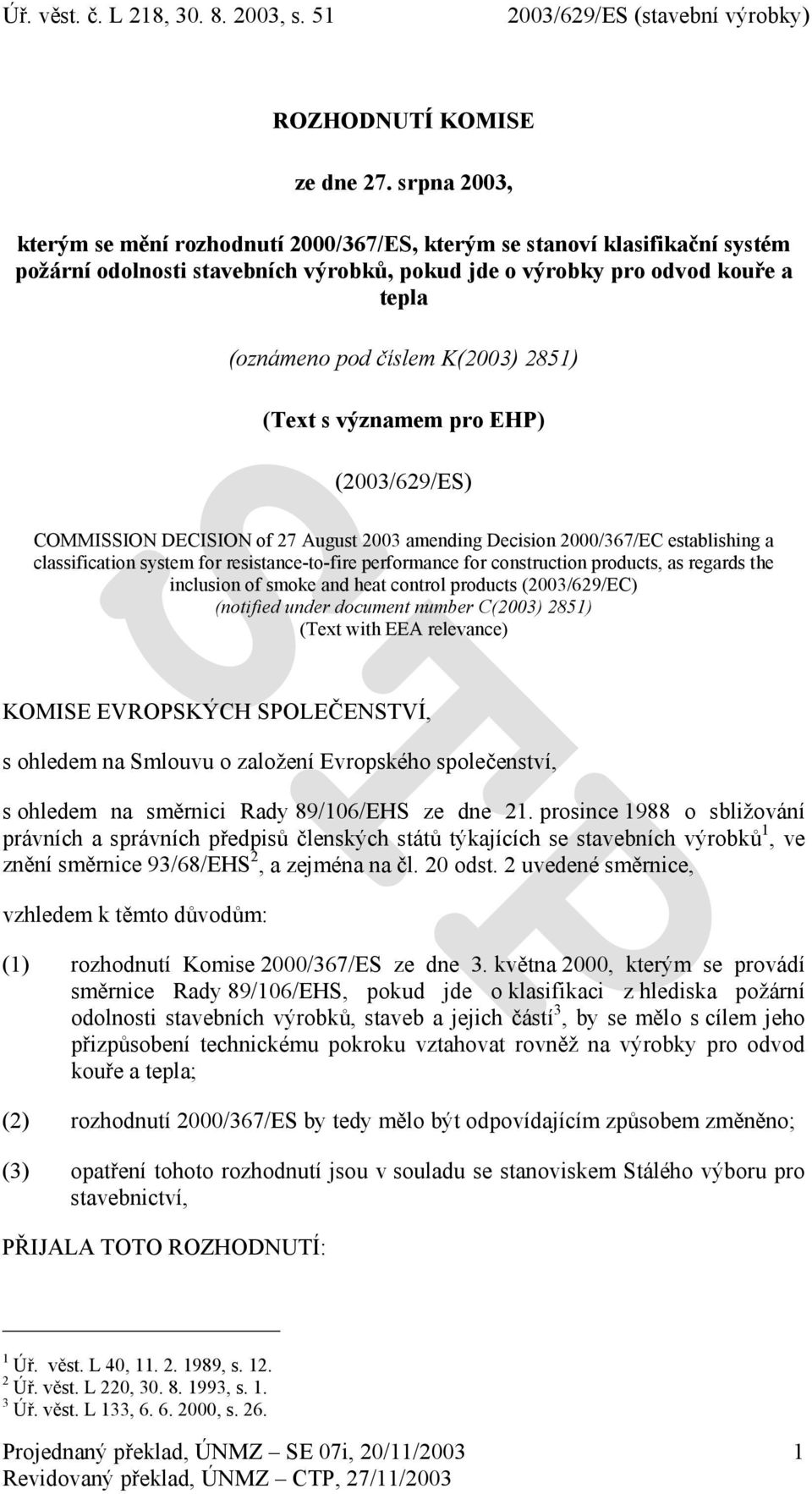 2851) (Text s významem pro EHP) (2003/629/ES) COMMISSION DECISION of 27 August 2003 amending Decision 2000/367/EC establishing a classification system for resistance-to-fire performance for